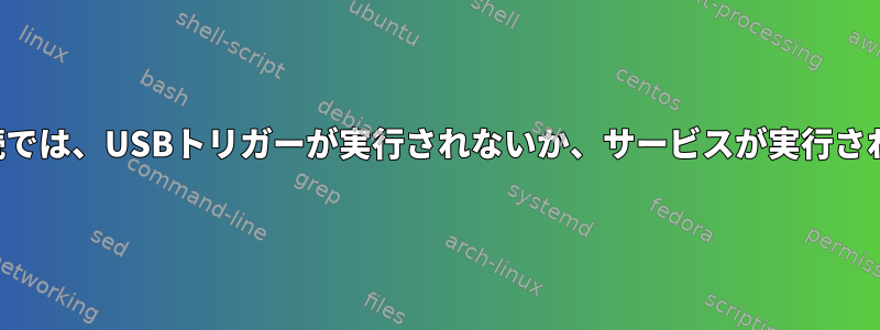 後続の接続では、USBトリガーが実行されないか、サービスが実行されません。