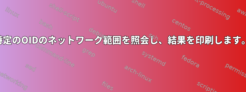 特定のOIDのネットワーク範囲を照会し、結果を印刷します。