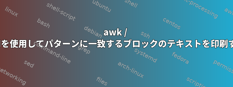 awk / sedを使用してパターンに一致するブロックのテキストを印刷する