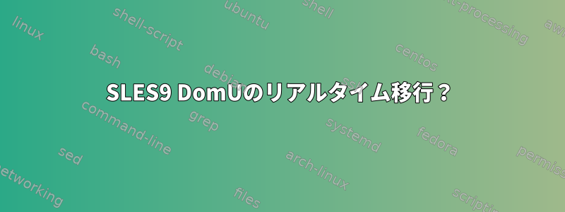 SLES9 DomUのリアルタイム移行？