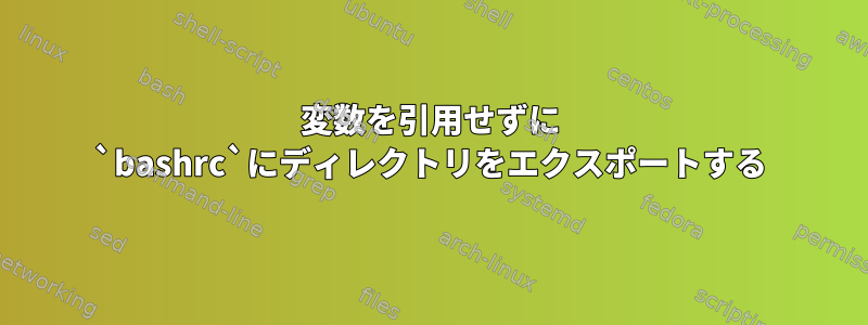 変数を引用せずに `bashrc`にディレクトリをエクスポートする