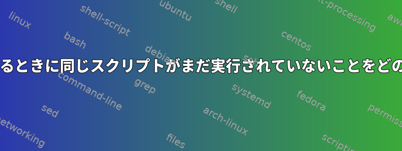 Bashスクリプトを実行するときに同じスクリプトがまだ実行されていないことをどのように確認できますか？