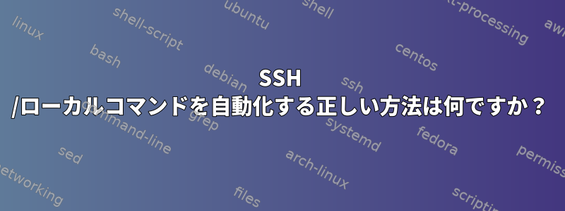 SSH /ローカルコマンドを自動化する正しい方法は何ですか？