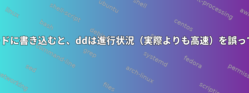 フラッシュカードに書き込むと、ddは進行状況（実際よりも高速）を誤って表示します。