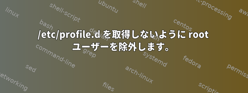 /etc/profile.d を取得しないように root ユーザーを除外します。