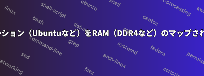 大規模なLinuxディストリビューション（Ubuntuなど）をRAM（DDR4など）のマップされたパーティションにロードする