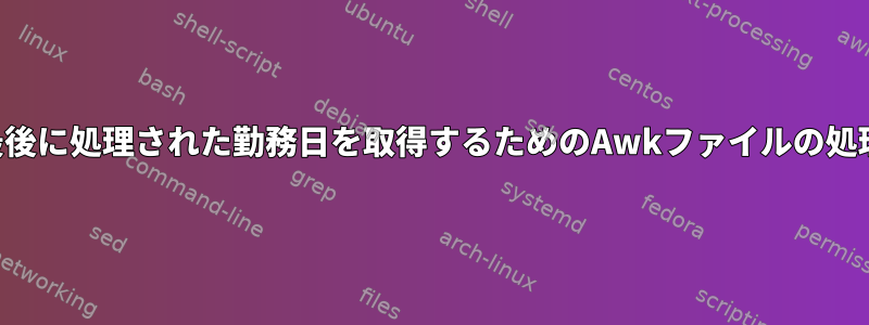 最後に処理された勤務日を取得するためのAwkファイルの処理