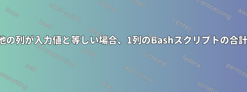 他の列が入力値と等しい場合、1列のBashスクリプトの合計