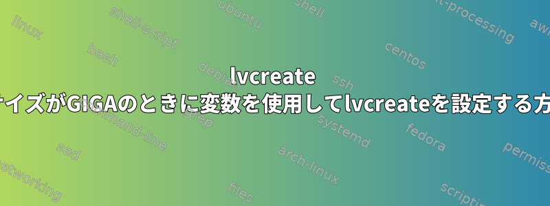 lvcreate +サイズがGIGAのときに変数を使用してlvcreateを設定する方法