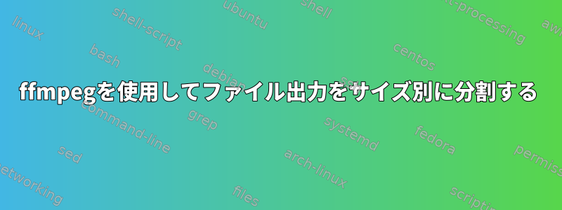 ffmpegを使用してファイル出力をサイズ別に分割する