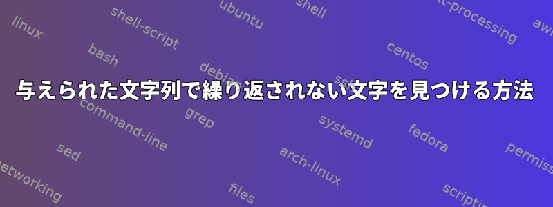 与えられた文字列で繰り返されない文字を見つける方法