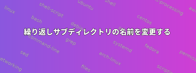 繰り返しサブディレクトリの名前を変更する