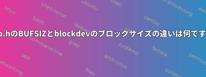 stdio.hのBUFSIZとblockdevのブロックサイズの違いは何ですか？