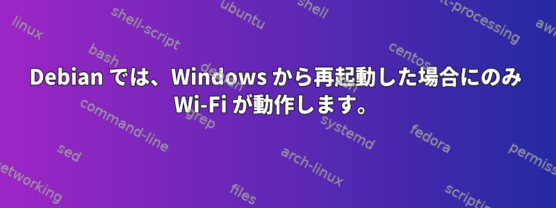 Debian では、Windows から再起動した場合にのみ Wi-Fi が動作します。