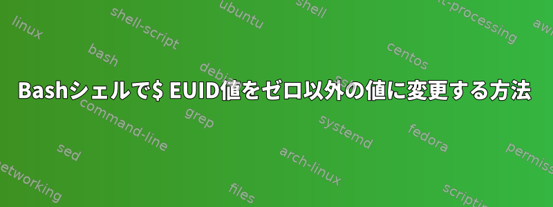 Bashシェルで$ EUID値をゼロ以外の値に変更する方法