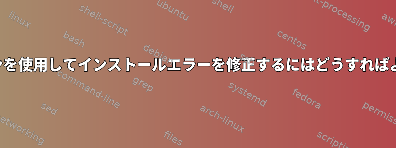 -oオプションを使用してインストールエラーを修正するにはどうすればよいですか？