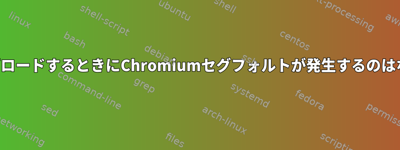 画像をアップロードするときにChromiumセグフォルトが発生するのはなぜですか？