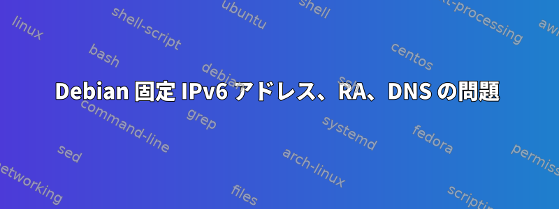 Debian 固定 IPv6 アドレス、RA、DNS の問題