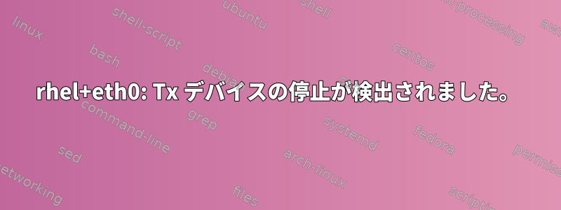 rhel+eth0: Tx デバイスの停止が検出されました。