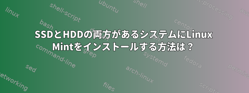 SSDとHDDの両方があるシステムにLinux Mintをインストールする方法は？