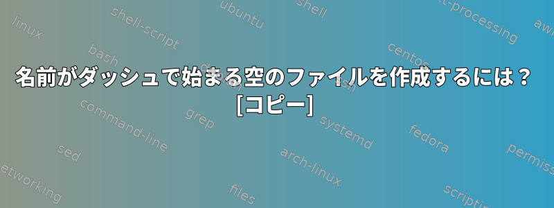 名前がダッシュで始まる空のファイルを作成するには？ [コピー]