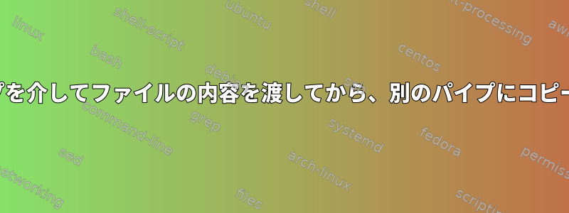 名前付きパイプを介してファイルの内容を渡してから、別のパイプにコピーする方法は？