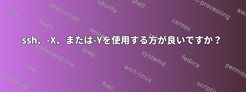 ssh、-X、または-Yを使用する方が良いですか？