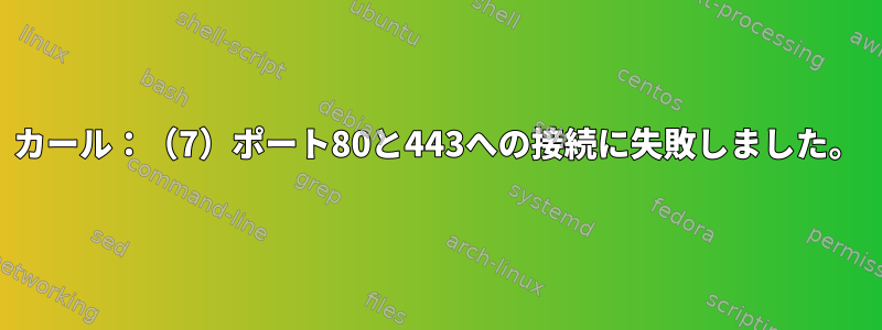 カール：（7）ポート80と443への接続に失敗しました。