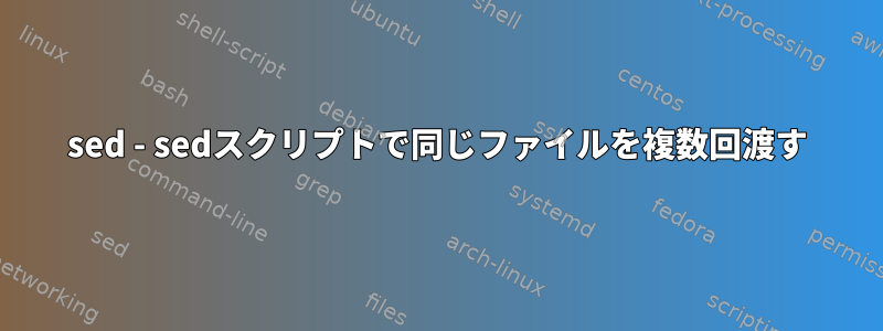 sed - sedスクリプトで同じファイルを複数回渡す