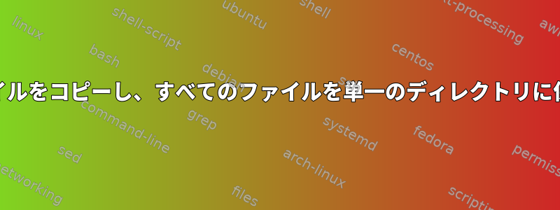 ディレクトリツリーからすべてのファイルをコピーし、すべてのファイルを単一のディレクトリに保存するBASHコマンドはありますか？