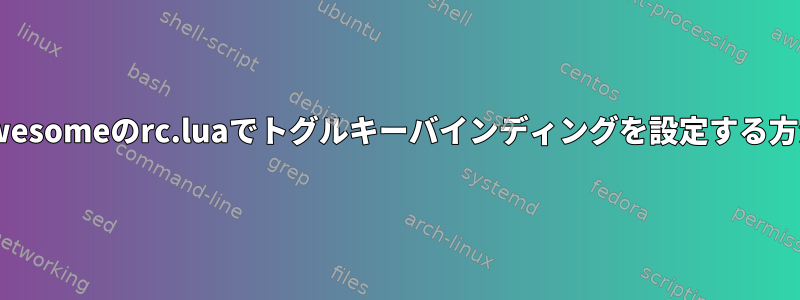 Awesomeのrc.luaでトグルキーバインディングを設定する方法