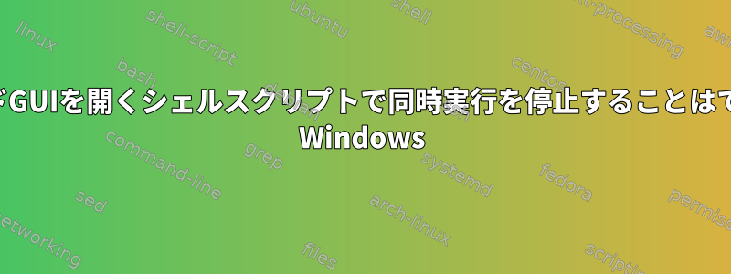 マウスパッドGUIを開くシェルスクリプトで同時実行を停止することはできません。 Windows