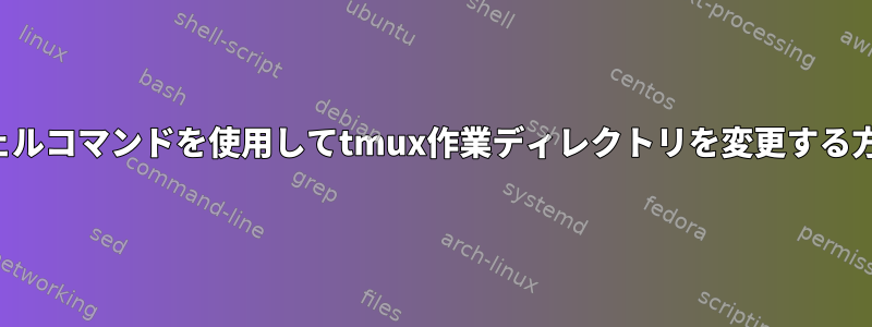 シェルコマンドを使用してtmux作業ディレクトリを変更する方法