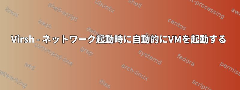 Virsh - ネットワーク起動時に自動的にVMを起動する