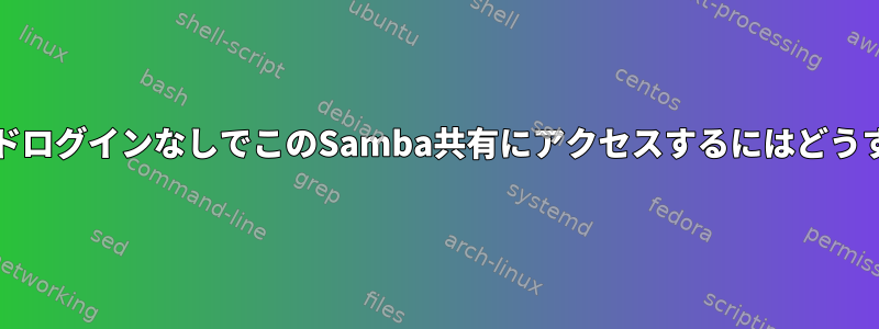 ユーザー/パスワードログインなしでこのSamba共有にアクセスするにはどうすればよいですか？