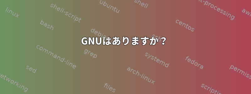 GNUはありますか？