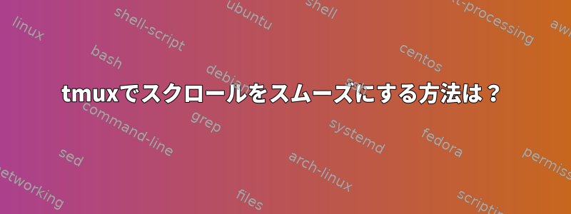 tmuxでスクロールをスムーズにする方法は？