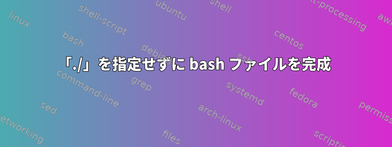 「./」を指定せずに bash ファイルを完成