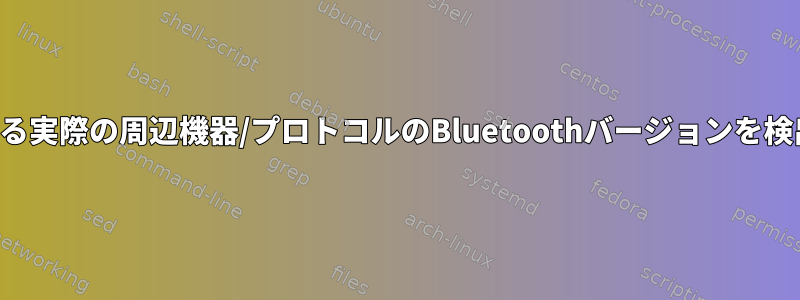 使用されている実際の周辺機器/プロトコルのBluetoothバージョンを検出しますか？