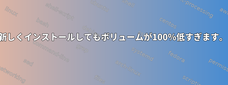 新しくインストールしてもボリュームが100％低すぎます。