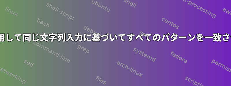 sedを使用して同じ文字列入力に基づいてすべてのパターンを一致させる方法