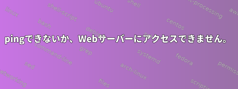 pingできないか、Webサーバーにアクセスできません。