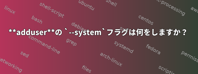 **adduser**の `--system`フラグは何をしますか？