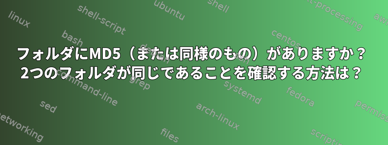 フォルダにMD5（または同様のもの）がありますか？ 2つのフォルダが同じであることを確認する方法は？