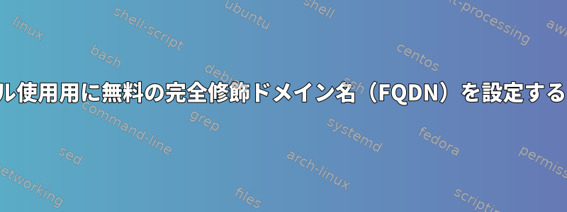 ローカル使用用に無料の完全修飾ドメイン名（FQDN）を設定するには？