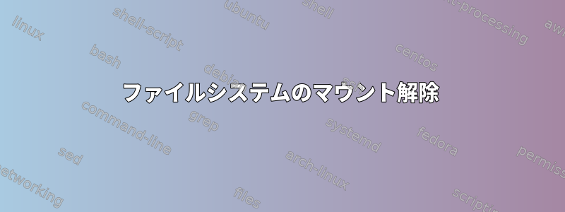 ファイルシステムのマウント解除