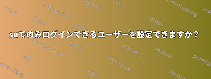 suでのみログインできるユーザーを設定できますか？