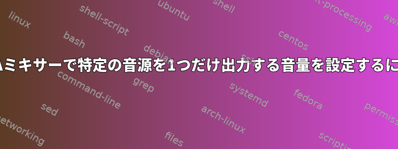 ALSAミキサーで特定の音源を1つだけ出力する音量を設定するには？