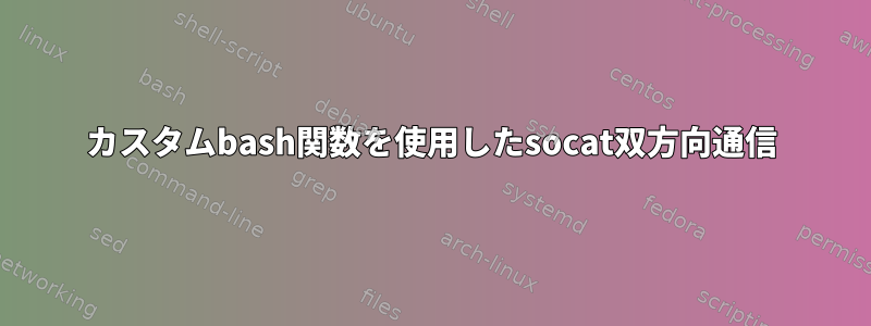 カスタムbash関数を使用したsocat双方向通信