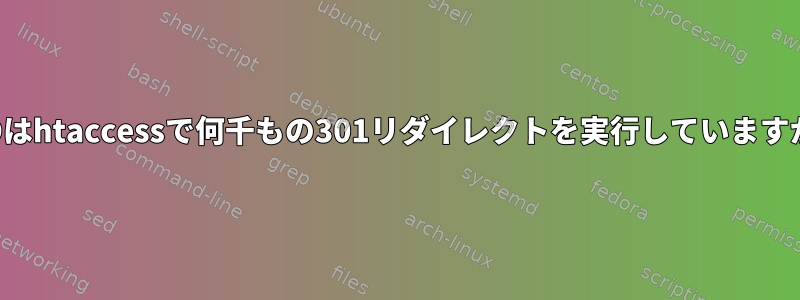 SEDはhtaccessで何千もの301リダイレクトを実行していますか？